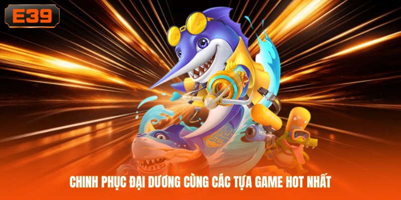 Chinh phục đại dương cùng các tựa game hot nhất