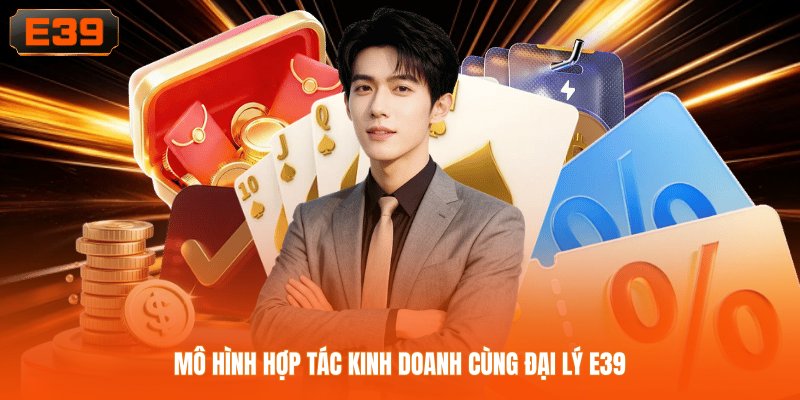 Mô hình hợp tác kinh doanh cùng đại lý E39 Mô hình hợp tác kinh doanh cùng đại lý E39